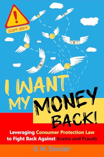 I Want My Money Back!: Leveraging Consumer Protection Law to Fight Back Against Scams and Frauds (English Edition)