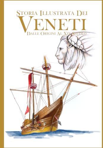Storia Illustrata Dei Veneti, dalle Origini al XIX Secolo