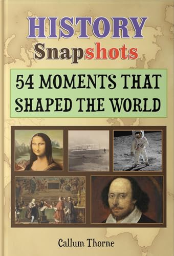World History for Kids: 54 Epic Moments That Changed Everything (Snapshots of the World: Quick Reads on Big Ideas)
