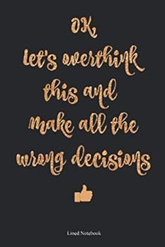 Paperback OK, Let's Overthink This and Make All the Wrong Decisions: Lined Notebook Book