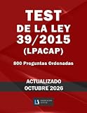 TEST DE LA LEY 39/2015 (LPACAP). 800 Preguntas Ordenadas. Legislación Actual.: Para estudiantes y opositores. Tamaño 8,5”x11”.