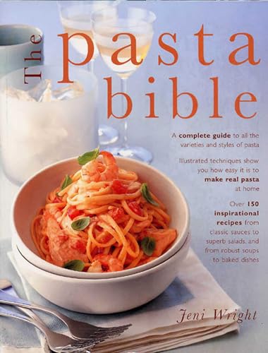 The Pasta Bible: A Complete Guide To All the Varieties and Styles of Pasta, with Over 150 Inspirational Recipes From Classic Sauces to Superb Salads, and From Robust Soups to Baked Dishes.