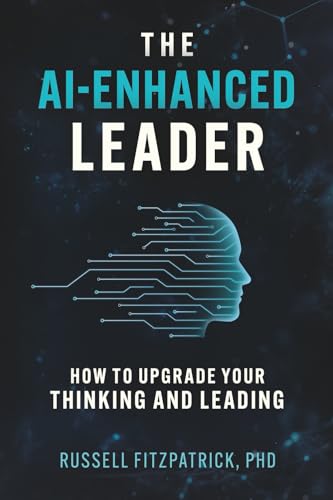 The AI-Enhanced Leader: How to Upgrade your Thinking and Leading