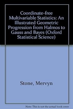 Hardcover Coordinate-Free Multivariable Statistics: An Illustrated Geometric Progression from Halmos to Gauss and Bayes (Oxford Statistical Science Series) Book