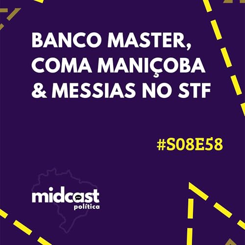 S08E58 - Banco Master, Coma Maniçoba e Messias no STF