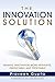 The Innovation Solution: Making Innovation More Pervasive, Predictable and Profitable
