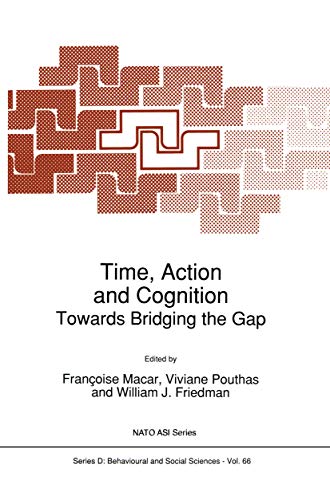 Time, Action and Cognition: Towards Bridging the Gap (NATO Science Series D: Book 66)