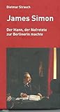 James Simon. Der Mann, der Nofretete zur Berlinerin machte - Dietmar Strauch 