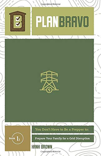 Plan Bravo. You Don't Have to be a Prepper to: Prepare Your Family for a Grid Disruption (Plan Bravo: You Don't Have to Be a Prepper to Be Prepared)