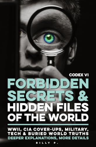 Forbidden Secrets & Hidden Files of the World - Codex VI: 50 Declassified CIA Files, Secret Government Operations, Cold War Espionage, Disaster ... Failures (The World’s Hidden History Files)