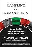 Gambling with Armageddon: Nuclear Roulette from Hiroshima to the Cuban Missile Crisis