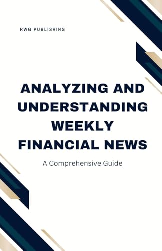 Analyzing and Understanding Weekly Financial News: A Comprehensive Guide