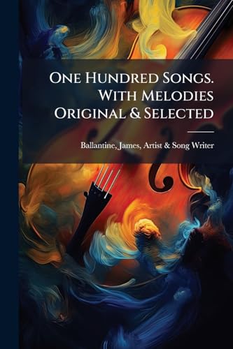 One Hundred Songs. With Melodies Original & Selected