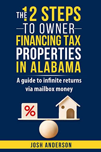 The 12 Steps to Owner Financing Tax Properties in Alabama : A guild to infinite returns via mailbox money. (English Edition)