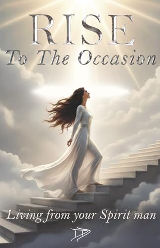 RISE to the Occasion: Living from your Spirit man