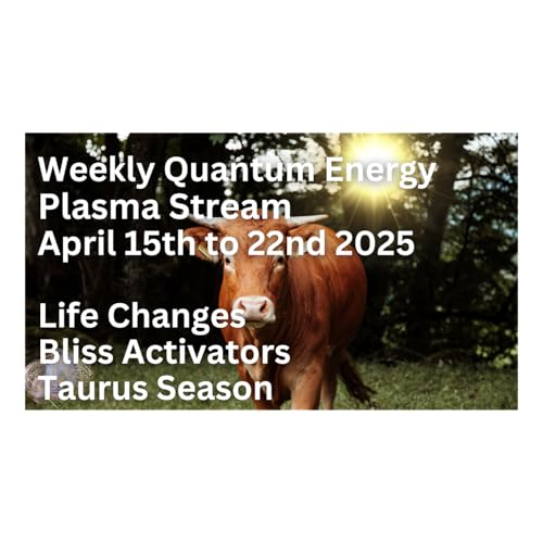 Weekly Quantum Plasma 4.15 to 4.22 New Choices New Directions, Bliss Activators, Taurus Season