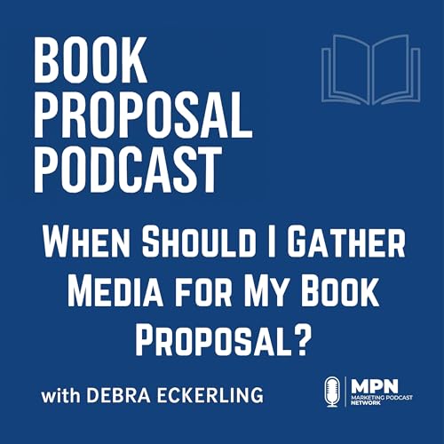 When Should I Gather Media for My Book Proposal? | Episode 19