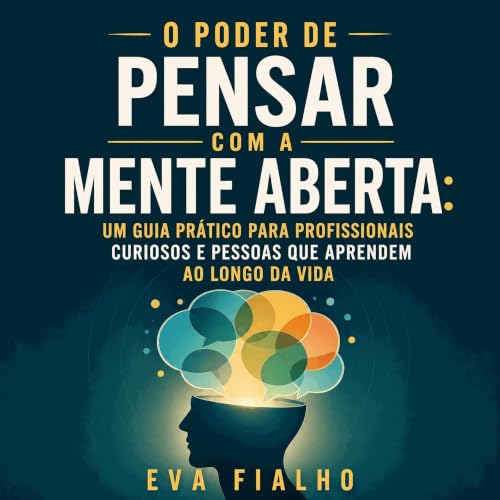 『O poder de pensar com a mente aberta: Um guia pr&aacute;tico para profissionais curiosos e pessoas que aprendem ao longo da 