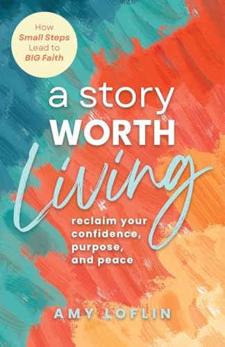 A Story Worth Living: Reclaim your Confidence, Purpose, and Peace