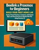 Beelink & Proxmox for Beginners: Build Your First Home Lab: Deploy Virtual Machines, Containers, Self-Hosted Apps, and Home Services on Beelink Mini PCs Using Proxmox VE B0G7JDV4GD Book Cover