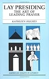 Lay Presiding: The Art of Leading Prayer (American Essays in Liturgy)