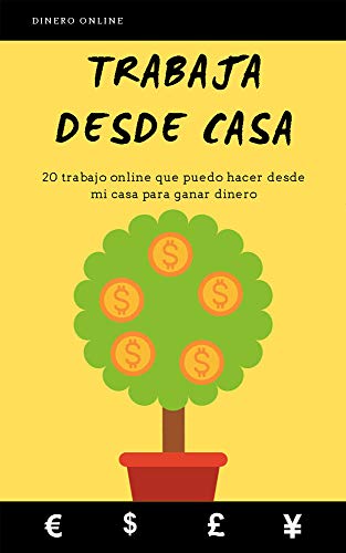 Trabajar desde casa: 20 trabajo online que puedo hacer desde mi casa para ganar dinero (Spanish Edition)