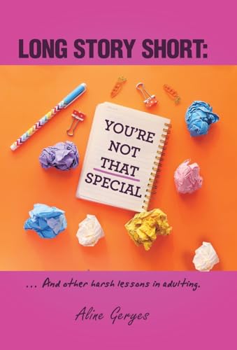 Long Story Short: YOU'RE NOT THAT SPECIAL: ... And other harsh lessons in adulting.