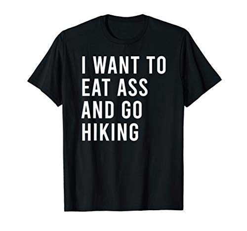 I Want To Eat Ass And Go Hiking Funny Anal Sex Toys T-Shirt