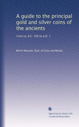  Una guida alle principali monete d\'oro e d\'argento degli antichi: dal 700 a.C. circa al 1 d.C: Volume 19