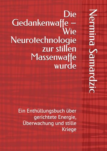 Die Gedankenwaffe – Wie Neurotechnologie zur stillen Massenwaffe wurde: Ein Enthüllungsbuch über gerichtete Energie, Überwachung und stille Kriege