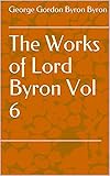  The Works of Lord Byron Vol 6 (English Edition)