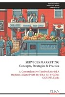 SERVICES MARKETING Concepts, Strategies & Practice: A Comprehensive Textbook for BBA Students Aligned with the BBA 307 Syllabus GGSIPU, Delhi 9999349889 Book Cover