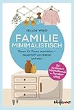 Familie Minimalistisch: Raum für Raum ausmisten. Dauerhaft vom Ballast befreien. So funktioniert Minimalismus im Familien-Alltag!
