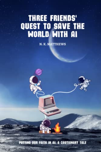 Three Friends' Quest to Save the World with AI: Putting our faith in AI: a cautionary tale
