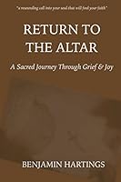Return to the Altar: A Sacred Journey through Grief and Joy 0986217905 Book Cover
