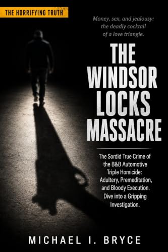 THE WINDSOR LOCKS MASSACRE: The Sordid True Crime of The B&B Automotive Triple Homicide: Adultery, Premeditation, and Bloody Execution. Dive into a Gripping Investigation. (Secret Files)