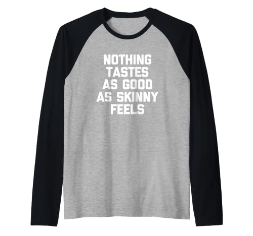 T-shirt « Nothing Tastes As Good As Good As Skinny Feels » Manche Raglan