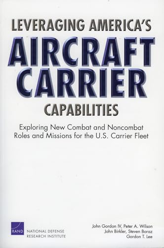 Leveraging America's Aircraft Carrier Capabilities: Exploring New Combat and Noncombat Roles and Missions for the U.S. Carrier Fleet
