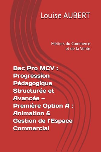 livre Bac Pro MCV : Progression Pédagogique Structurée et Avancée — Première (Métiers du Commerce et de la Vente, Option A : Animation & Gestion de l’Espace Commercial)