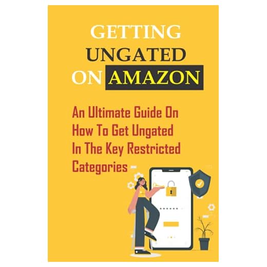 Getting Ungated On Amazon: An Ultimate Guide On How To Get Ungated In The Key Restricted Categories: Amazon Fba Business Plan