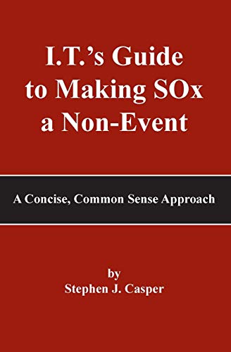 I.T.'s Guide to Making SOx a Non-Event: A Concise, Common Sense Approach