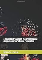 A Time of Refreshment: the Prophecy and Signs of America's Future Restoration 1710111615 Book Cover
