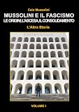 Mussolini e il Fascismo - L'Altra Storia: Volume 1 : L'Ascesa al Potere