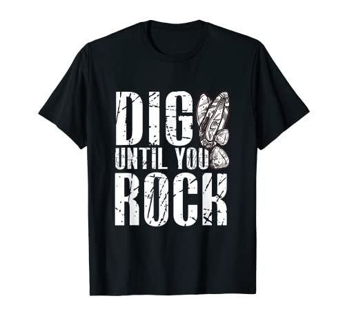 Rock Hunting Mineral Hunter Dig Until You Rock T-Shirt