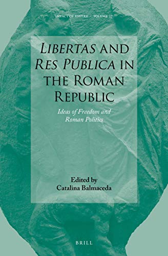 Libertas and Res Publica in the Roman Republic Ideas of Freedom and Roman Politics (Impact of Empire: Roman Empire, c. 200 B.C. - A.D. 476)