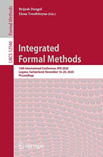 Integrated Formal Methods: 16th International Conference, IFM 2020, Lugano, Switzerland, November 16–20, 2020, Proceedings (Lecture Notes in Computer Science, 12546)