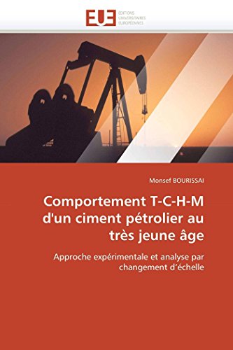 Comportement T-C-H-M d'un ciment pétrolier au très jeune âge: Approche expérimentale et analyse par changement d'échelle (Omn.Univ.Europ.) (French Edition)