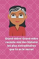 Grand-M?re! Grand-m?re Raconte Moi des Histoire les Plus Extradinaires Que Tu As le Secret : Livre Permet d'?crit des Histoires 1678537551 Book Cover