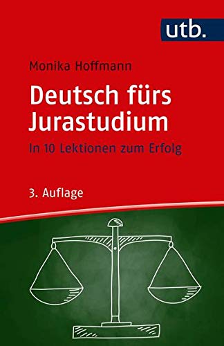Deutsch fürs Jurastudium: In 10 Lektionen zum Erfolg Deutsch fürs Jurastudium: In 10 Lektionen zum Erfolg