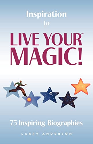 Inspiration to Live Your MAGIC!: 75 Inspiring Biographies (Volume 1)